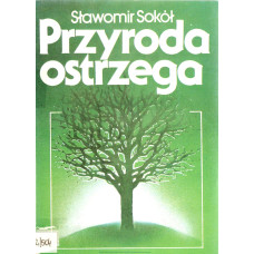 Przyroda ostrzega : o czym rośliny i zwierzęta informują człowieka