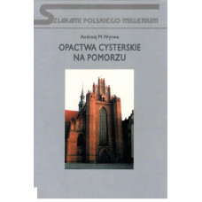 Opactwa cysterskie na Pomorzu : zarys dziejów i kultury