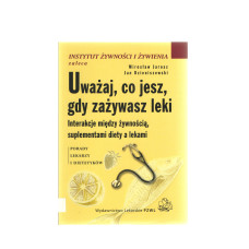 Uważaj, co jesz, gdy zażywasz leki : interakcje między żywnością, suplementami diety a lekami : porady lekarzy i dietetyków