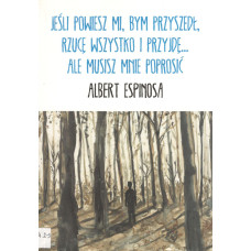 Jeśli powiesz mi, bym przyszedł, rzucę wszystko i przyjdę... ale musisz mnie poprosić