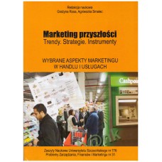 Marketing przyszłości : trendy, strategie, instrumenty. Wybrane aspekty marketingu w handlu i usługach