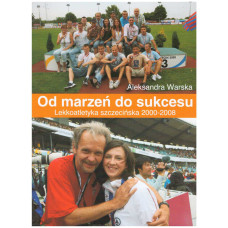Od marzeń do sukcesu : lekkoatletyka szczecińska 2000-2008