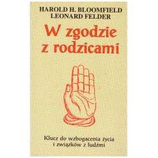 W zgodzie z rodzicami : klucz do wzbogacenia życia i związków z ludźmi