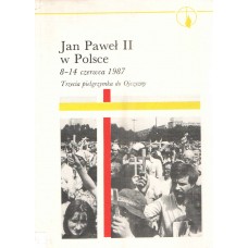 Jan Paweł II w Polsce : 8-14 czerwca 1987 : trzecia pielgrzymka do Ojczyzny