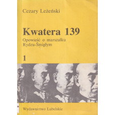 Kwatera 139 : opowieść o marszałku Rydzu-Śmigłym.. [T.] 1