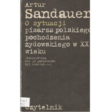 O sytuacji pisarza polskiego pochodzenia żydowskiego w XX wieku : (rzecz, którą nie ja powinienem był napisać...) 