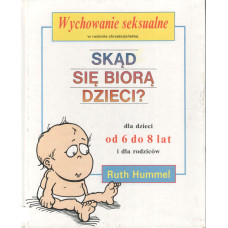 Skąd się biorą dzieci? : dla dzieci od 6 do 8 lat i dla rodziców