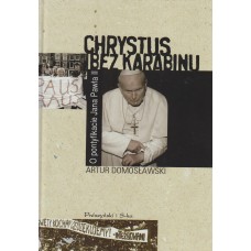 Chrystus bez karabinu : o pontyfikacie Jana Pawła II