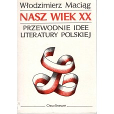Nasz wiek XX : przewodnie idee literatury polskiej 1918-1980