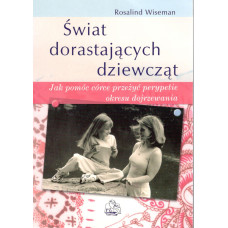 Świat dorastających dziewcząt : jak pomóc córce przeżyć perypetie okresu dojrzewania
