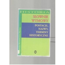 Słownik wymowy : postacie, nazwy, terminy historyczne