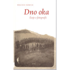 Dno oka : eseje o fotografii