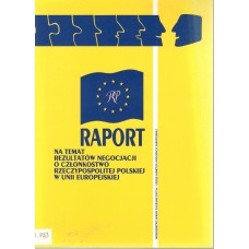  Raport na temat rezultatów negocjacji o członkostwo Rzeczypospolitej Polskiej w Unii Europejskiej