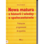 Nowa matura z historii i wiedzy o społeczeństwie : praktyczne przygotowanie do egzaminu