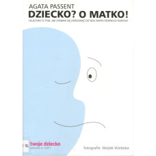 Dziecko ? O matko ! : felietony o tym, jak staram się dorosnąć do roli matki pewnego Kubusia