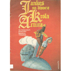 Jankes na dworze króla Artura : na motywach powieści Marka Twaina