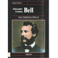 Aleksander Graham Bell : historia wynalezienia telefonu i jego wpływu na nasze życie