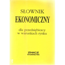 Słownik ekonomiczny : dla przedsiębiorcy w warunkach rynku
