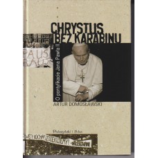 Chrystus bez karabinu : o pontyfikacie Jana Pawła II