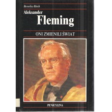 Aleksander Fleming : bakteriolog, odkrywca penicyliny - cudownego leku, który uratował życie milionom
