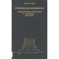 Potomkowie Szczęsnego : dzieje fortuny Potockich z Tulczyna 1799-1921