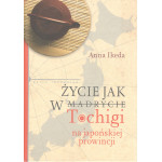 Życie jak w Tochigi : na japońskiej prowincji