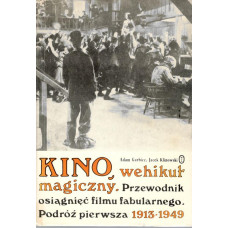 Kino, wehikuł magiczny : przewodnik osiągnięć filmu fabularnego : podróż pierwsza 1913-1949 