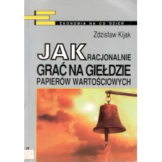 Jak racjonalnie grać na giełdzie papierów wartościowych : poradnik-informator akcjonariusza