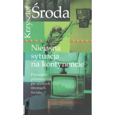 Niejasna sytuacja na kontynencie : prywatny przewodnik po różnych stronach świata