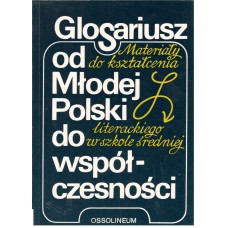 Glosariusz od Młodej Polski do współczesności : materiały do kształcenia literackiego w szkole średniej