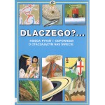 Dlaczego?... : księga pytań i odpowiedzi o otaczającym nas świecie