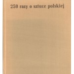 250 [dwieście pięćdziesiąt] razy o sztuce polskiej : malarstwo, grafika, rzeźba, rzemiosło artystyczne