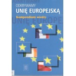 Odkrywamy Unię Europejską : kompendium wiedzy
