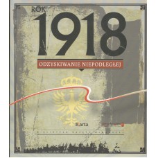 Rok 1918 : odzyskiwanie Niepodległej