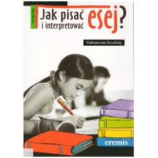 Jak pisać i interpretować esej? : vademecum licealisty