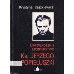Uprowadzenie i morderstwo ks. Jerzego Popiełuszki Uprowadzenie i morderstwo ks. Jerzego Popiełuszki