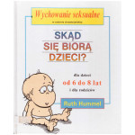 Skąd się biorą dzieci? : dla dzieci od 6 do 8 lat i dla rodziców