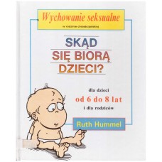Skąd się biorą dzieci? : dla dzieci od 6 do 8 lat i dla rodziców