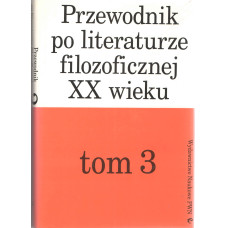 Przewodnik po literaturze filozoficznej XX wieku. T. 3