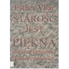 Starość jest piękna : manifest przeciwko kultowi młodości