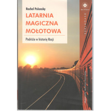 Latarnia magiczna Mołotowa : podróże w historię Rosji