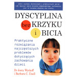 Dyscyplina bez krzyku i bicia : praktyczne rozwiązania najczęstszych problemów dotyczących zachowania dzieci