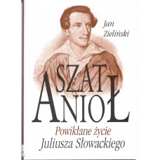 SzatAnioł : powikłane życie Juliusza Słowackiego