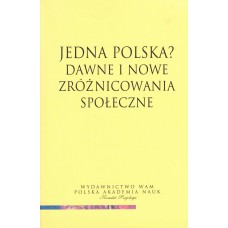 Jedna Polska? : dawne i nowe zróżnicowania społeczne