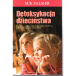 Detoksykacja dzieciństwa : co powinni wiedzieć rodzice, aby wychować zdrowe, dobrze radzące sobie w życiu dzieci Detoksykacja dzieciństwa : co powinni wiedzieć rodzice, aby wychować zdrowe, dobrze radzące sobie w życiu dzieci