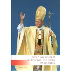 Papież Jan Paweł II do Polonii i Polaków za granicą 1979-2003 : przemówienia, listy, telegramy