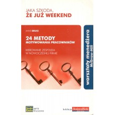 Jaka szkoda, że już weekend : 24 metody motywowania pracowników