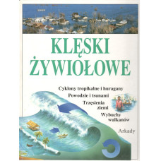 Klęski żywiołowe : [cyklony tropikalne i huragany, powodzie i tsunami, trzęsienia ziemi, wybuchy wulkanów]