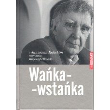 Wańka-wstańka : z Januszem Rolickim rozmawia Krzysztof Pilawski.