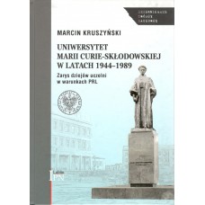 Uniwersytet Marii Curie-Skłodowskiej w latach 1944-1989 : zarys dziejów uczelni w warunkach PRL